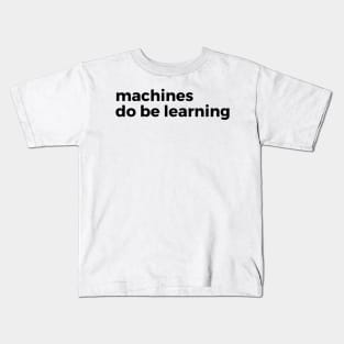 machines do be learning - machine learning Kids T-Shirt